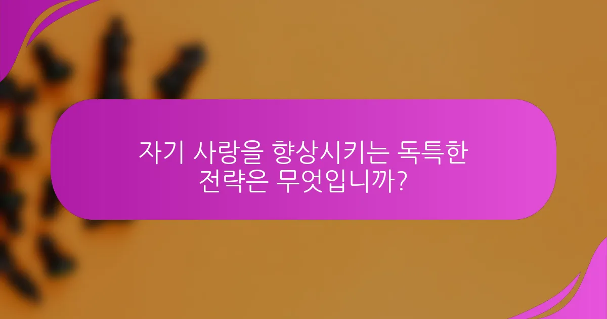 자기 사랑을 향상시키는 독특한 전략은 무엇입니까?