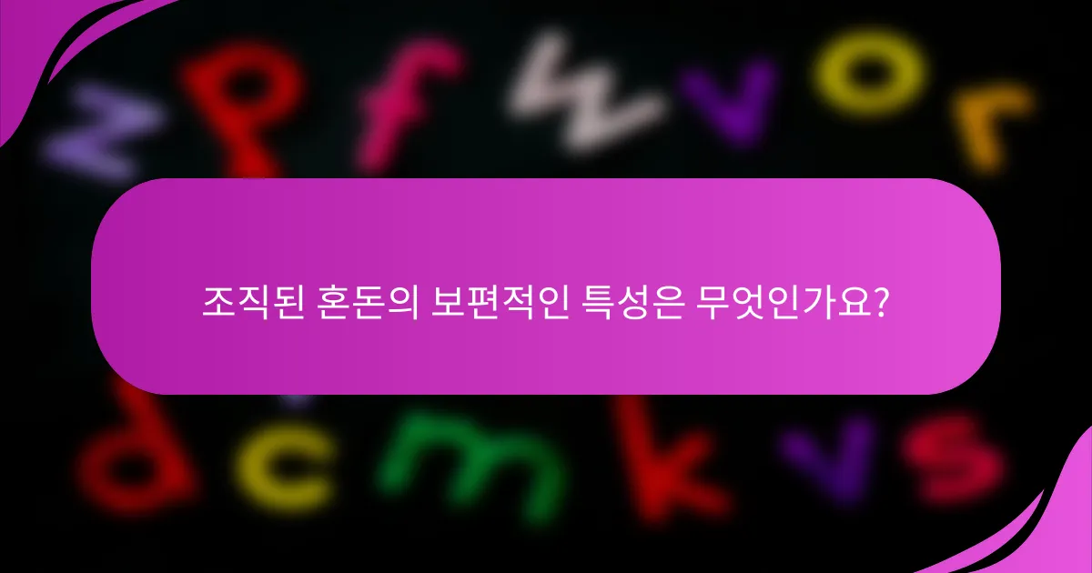 조직된 혼돈의 보편적인 특성은 무엇인가요?